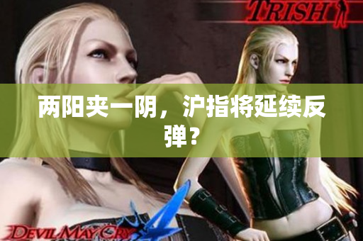 两阳夹一阴，沪指将延续反弹？