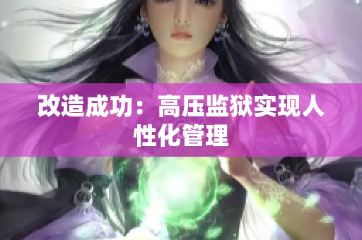 改造成功：高压监狱实现人性化管理