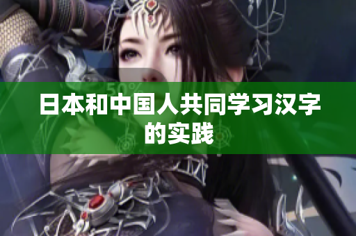 日本和中国人共同学习汉字的实践