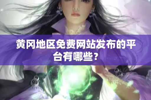 黄冈地区免费网站发布的平台有哪些？