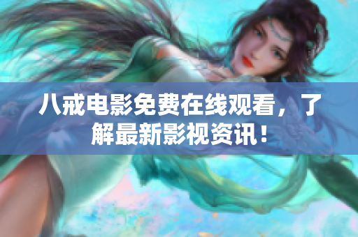 八戒电影免费在线观看，了解最新影视资讯！