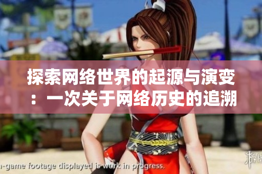 探索网络世界的起源与演变：一次关于网络历史的追溯