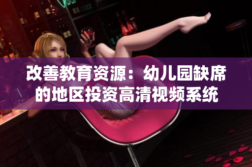 改善教育资源：幼儿园缺席的地区投资高清视频系统