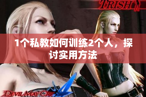 1个私教如何训练2个人，探讨实用方法