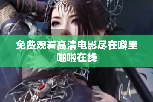 免费观看高清电影尽在噼里啪啦在线