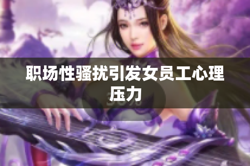 职场性骚扰引发女员工心理压力