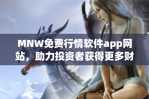 MNW免费行情软件app网站，助力投资者获得更多财富