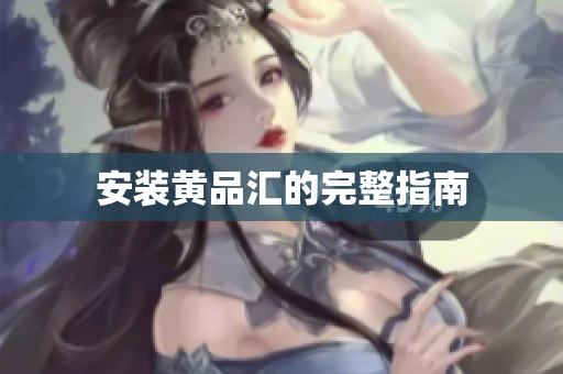 安装黄品汇的完整指南