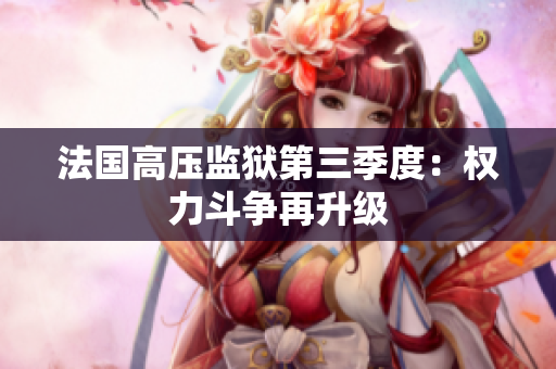 法国高压监狱第三季度：权力斗争再升级