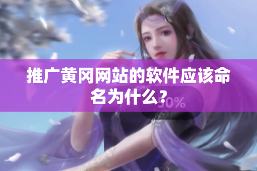推广黄冈网站的软件应该命名为什么？