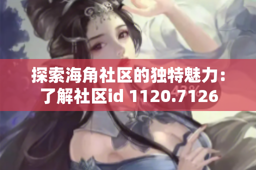 探索海角社区的独特魅力：了解社区id 1120.7126