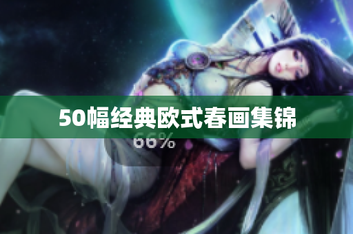 50幅经典欧式春画集锦