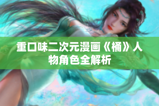 重口味二次元漫画《桶》人物角色全解析