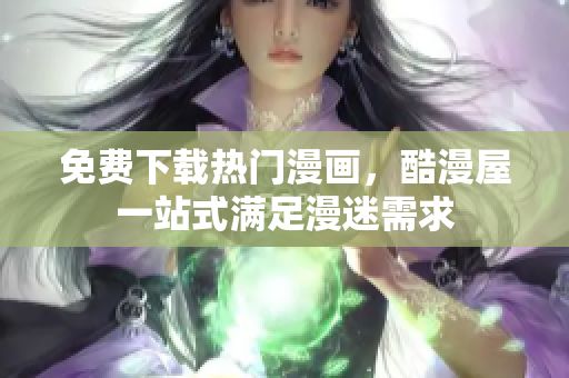免费下载热门漫画，酷漫屋一站式满足漫迷需求