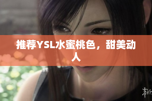 推荐YSL水蜜桃色，甜美动人