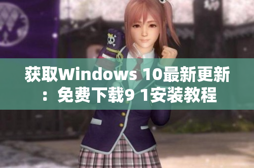 获取Windows 10最新更新：免费下载9 1安装教程