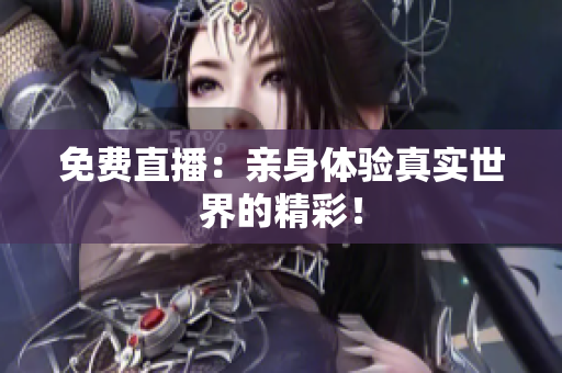免费直播：亲身体验真实世界的精彩！