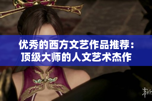 优秀的西方文艺作品推荐：顶级大师的人文艺术杰作