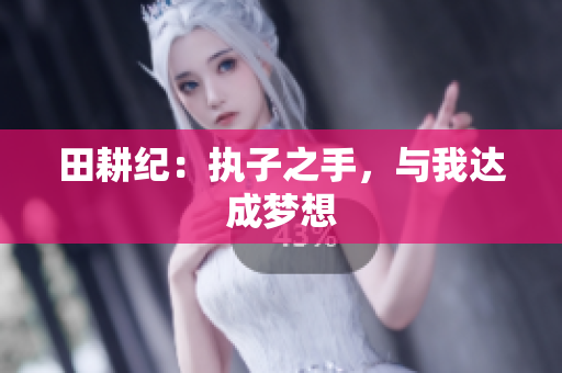 田耕纪：执子之手，与我达成梦想