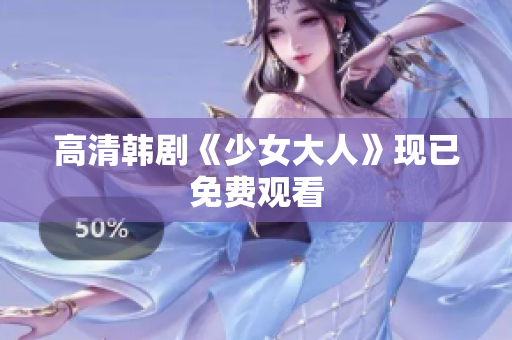 高清韩剧《少女大人》现已免费观看