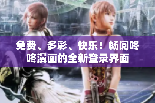 免费、多彩、快乐！畅阅咚咚漫画的全新登录界面