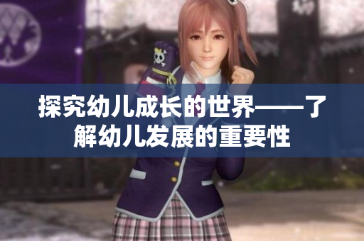 探究幼儿成长的世界——了解幼儿发展的重要性