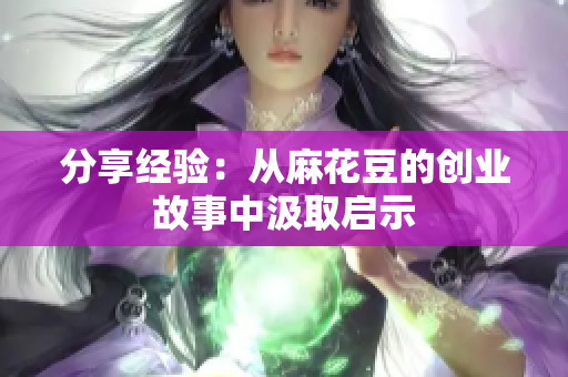 分享经验：从麻花豆的创业故事中汲取启示