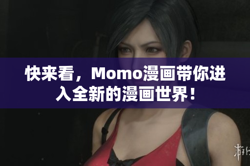 快来看，Momo漫画带你进入全新的漫画世界！