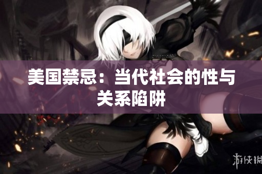 美国禁忌：当代社会的性与关系陷阱