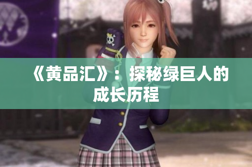 《黄品汇》：探秘绿巨人的成长历程