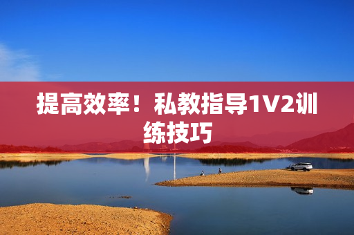 提高效率！私教指导1V2训练技巧