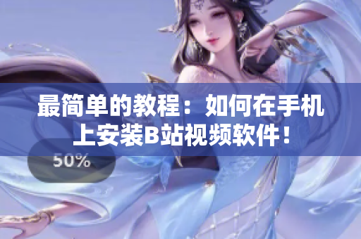 最简单的教程：如何在手机上安装B站视频软件！