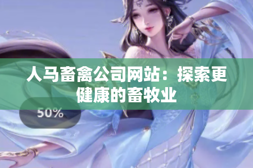 人马畜禽公司网站：探索更健康的畜牧业