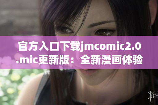 官方入口下载jmcomic2.0.mic更新版：全新漫画体验