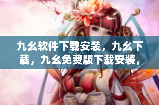 九幺软件下载安装，九幺下载，九幺免费版下载安装，九幺免费版网站nba，九幺 软件----DvZR0qNLcLJ9