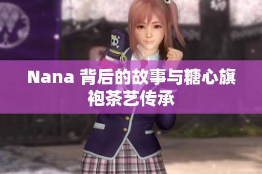 Nana 背后的故事与糖心旗袍茶艺传承
