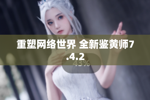 重塑网络世界 全新鉴黄师7.4.2