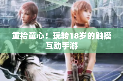 重拾童心！玩转18岁的触摸互动手游