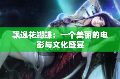飘逸花蝴蝶：一个美丽的电影与文化盛宴