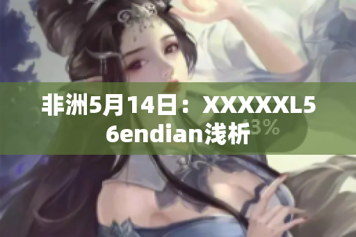 非洲5月14日：XXXXXL56endian浅析