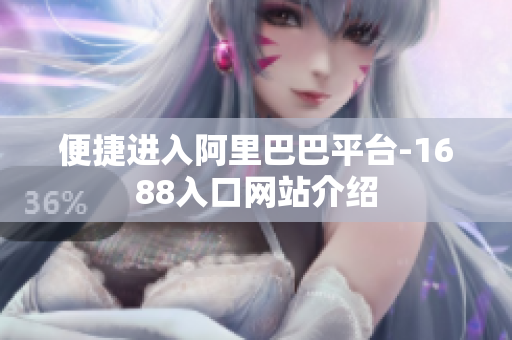便捷进入阿里巴巴平台-1688入口网站介绍