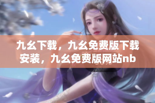 九幺下载，九幺免费版下载安装，九幺免费版网站nba，九幺 软件，九幺免费版网站nba下载----ujCm1Zii8TNz
