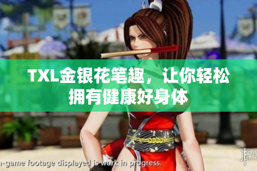 TXL金银花笔趣，让你轻松拥有健康好身体