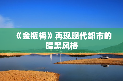 《金瓶梅》再现现代都市的暗黑风格