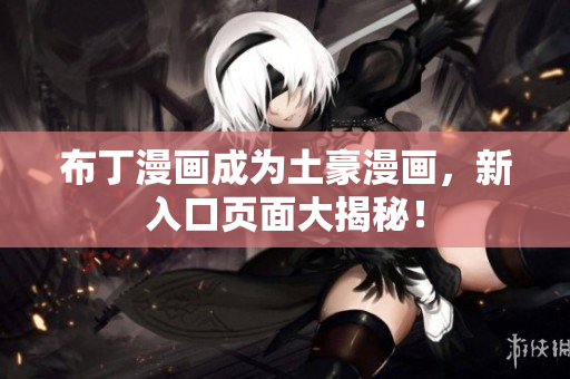 布丁漫画成为土豪漫画，新入口页面大揭秘！
