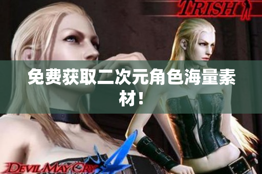 免费获取二次元角色海量素材！