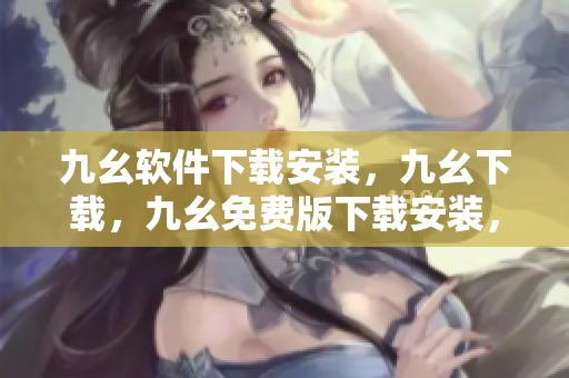 九幺软件下载安装，九幺下载，九幺免费版下载安装，九幺免费版网站nba，九幺 软件----imCCAHm9SBZF