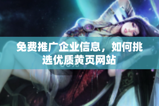 免费推广企业信息，如何挑选优质黄页网站