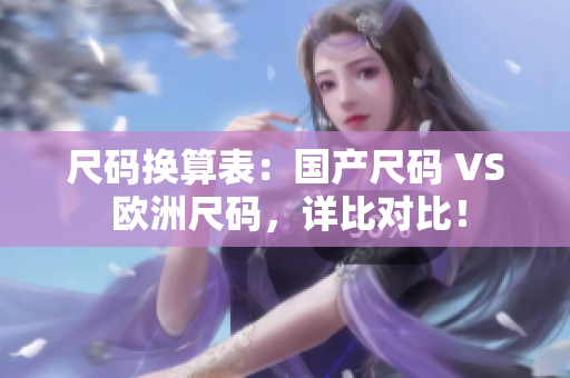 尺码换算表：国产尺码 VS 欧洲尺码，详比对比！