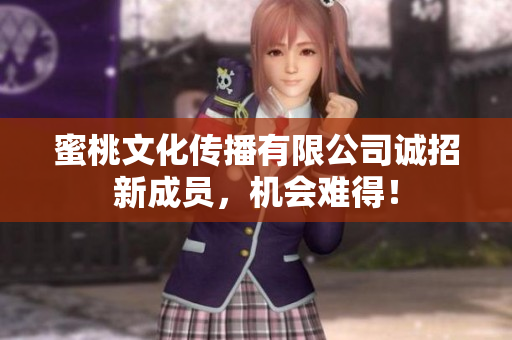 蜜桃文化传播有限公司诚招新成员，机会难得！